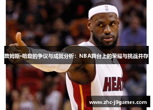 詹姆斯·哈登的争议与成就分析:NBA舞台上的荣耀与挑战并存 詹姆斯·哈登的争议与成就分析:NBA舞台上的荣耀与挑战并存