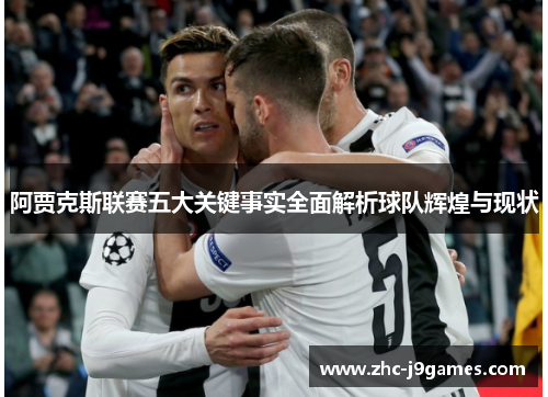 阿贾克斯联赛五大关键事实全面解析球队辉煌与现状